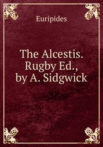 The Alcestis. Rugby Ed., by A. Sidgwick