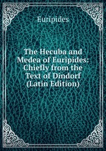 The Hecuba and Medea of Euripides: Chiefly from the Text of Dindorf (Latin Edition)