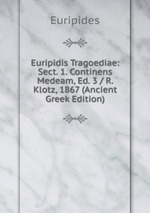 Euripidis Tragoediae: Sect. 1. Continens Medeam, Ed. 3 / R. Klotz, 1867 (Ancient Greek Edition)