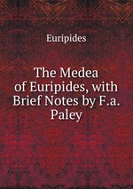 The Medea of Euripides, with Brief Notes by F.a. Paley