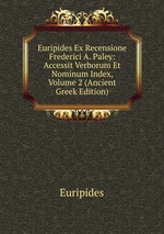 Euripides Ex Recensione Frederici A. Paley: Accessit Verborum Et Nominum Index, Volume 2 (Ancient Greek Edition)
