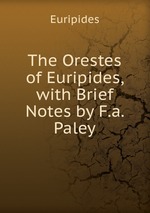 The Orestes of Euripides, with Brief Notes by F.a. Paley