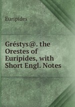 Grstys@. the Orestes of Euripides, with Short Engl. Notes