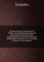 Hecuba, Orestes, Phoenissae Et Meden: Ad Fidem Manuscriptorum Emendatae Et Brevibus Notis Emendationum Potissimum Rationes Reddentibus Instructae. in . Iuventutis, Volume 4 (Latin Edition)