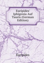 Euripides` Iphigenia Auf Tauris (German Edition)