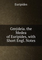 Gmdeia. the Medea of Euripides, with Short Engl. Notes