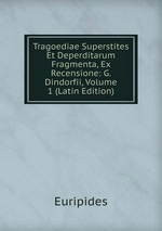 Tragoediae Superstites Et Deperditarum Fragmenta, Ex Recensione: G. Dindorfii, Volume 1 (Latin Edition)