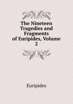The Nineteen Tragedies and Fragments of Euripides, Volume 2