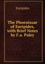 The Phoenissae of Euripides, with Brief Notes by F.a. Paley