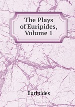 The Plays of Euripides, Volume 1
