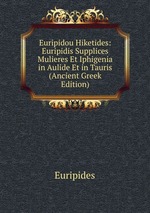Euripidou Hiketides: Euripidis Supplices Mulieres Et Iphigenia in Aulide Et in Tauris (Ancient Greek Edition)
