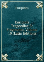 Euripidis Tragoediae Et Fragmenta, Volume 10 (Latin Edition)