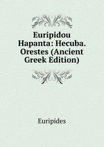 Euripidou Hapanta: Hecuba. Orestes (Ancient Greek Edition)