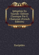 Iphignie En Tauride: dition Classique Par E. Chanonat (French Edition)