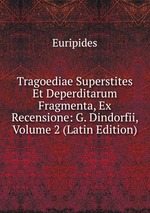 Tragoediae Superstites Et Deperditarum Fragmenta, Ex Recensione: G. Dindorfii, Volume 2 (Latin Edition)