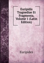 Euripidis Tragoediae Et Fragmenta, Volume 1 (Latin Edition)