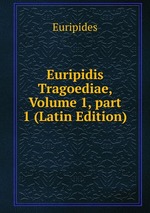 Euripidis Tragoediae, Volume 1, part 1 (Latin Edition)