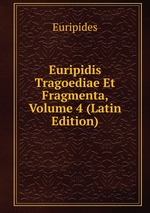 Euripidis Tragoediae Et Fragmenta, Volume 4 (Latin Edition)