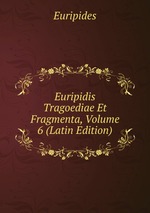 Euripidis Tragoediae Et Fragmenta, Volume 6 (Latin Edition)