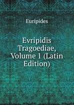 Evripidis Tragoediae, Volume 1 (Latin Edition)