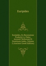 Euripides, Ex Recensione Frederici A. Paley: Accessit Verborum Et Nominum Index, Volume 2 (Ancient Greek Edition)