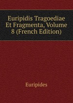 Euripidis Tragoediae Et Fragmenta, Volume 8 (French Edition)