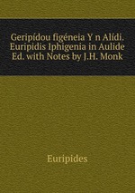 Geripdou figneia Y n Aldi. Euripidis Iphigenia in Aulide Ed. with Notes by J.H. Monk