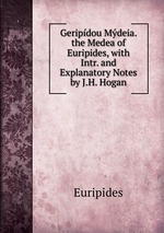 Geripdou Mdeia. the Medea of Euripides, with Intr. and Explanatory Notes by J.H. Hogan