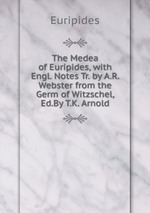 The Medea of Euripides, with Engl. Notes Tr. by A.R. Webster from the Germ of Witzschel, Ed.By T.K. Arnold