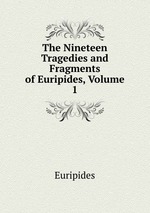The Nineteen Tragedies and Fragments of Euripides, Volume 1