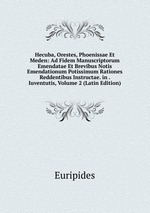 Hecuba, Orestes, Phoenissae Et Meden: Ad Fidem Manuscriptorum Emendatae Et Brevibus Notis Emendationum Potissimum Rationes Reddentibus Instructae. in . Iuventutis, Volume 2 (Latin Edition)
