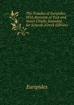 The Troades of Euripides: With Revision of Text and Notes Chiefly Intended for Schools (Greek Edition)