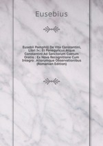 Eusebii Pamphili De Vita Constantini, Libri Iv.: Et Panegyricus Atque Constantini Ad Sanctorum Coetum Oratio : Ex Nova Recognitione Cum Integro . Aliorumque Observationibus (Romanian Edition)