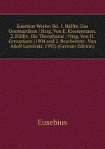 Eusebius Werke: Bd. 1. Hlfte. Das Onomastikon / Hrsg. Von E. Klostermann. 2. Hlfte. Die Theophanie / Hrsg. Von H. Gressmann (1904 and 2. Bearbeitete . Von Adolf Laminski, 1992) (German Edition)