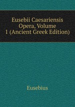 Eusebii Caesariensis Opera, Volume 1 (Ancient Greek Edition)