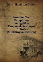 Eusebiou Tou Pamphilou Euangelikes Proparaskeies Logoi 15: Notes (Multilingual Edition)