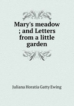 Mary`s meadow ; and Letters from a little garden