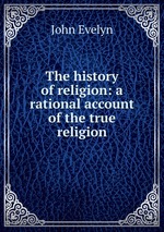 The history of religion: a rational account of the true religion