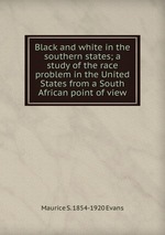 Black and white in the southern states; a study of the race problem in the United States from a South African point of view