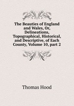 The Beauties of England and Wales, Or, Delineations, Topographical, Historical, and Descriptive, of Each County, Volume 10, part 2