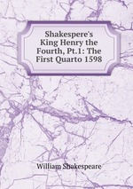 Shakespere`s King Henry the Fourth, Pt.1: The First Quarto 1598