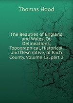 The Beauties of England and Wales, Or, Delineations, Topographical, Historical, and Descriptive, of Each County, Volume 12, part 2