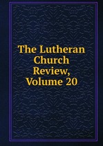 The Lutheran Church Review, Volume 20