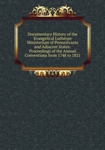 Documentary History of the Evangelical Lutheran Ministerium of Pennsylvania and Adjacent States: Proceedings of the Annual Conventions from 1748 to 1821