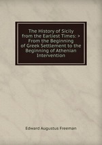 The History of Sicily from the Earliest Times: >From the Beginning of Greek Settlement to the Beginning of Athenian Intervention