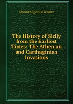 The History of Sicily from the Earliest Times: The Athenian and Carthaginian Invasions