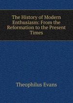 The History of Modern Enthusiasm: From the Reformation to the Present Times