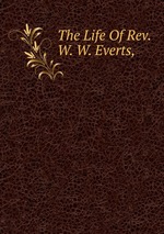 The Life Of Rev. W. W. Everts,