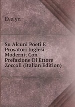 Su Alcuni Poeti E Prosatori Inglesi Moderni; Con Prefazione Di Ettore Zoccoli (Italian Edition)