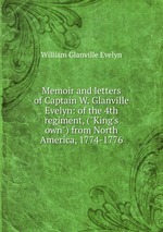 Memoir and letters of Captain W. Glanville Evelyn: of the 4th regiment, ("King`s own") from North America, 1774-1776